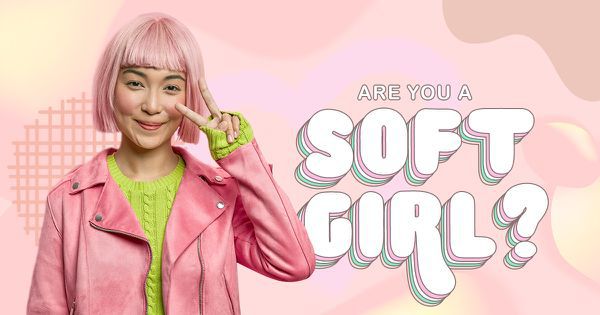 Are You a Soft Girl?