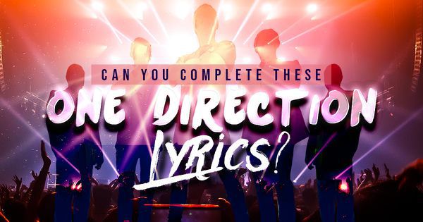 Can You Complete These One Direction Lyrics?