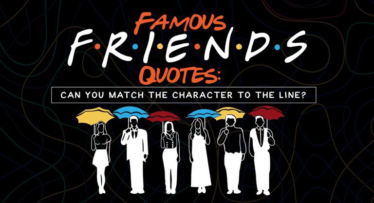 Famous Friends Quotes: Can You Match the Character to the Line?