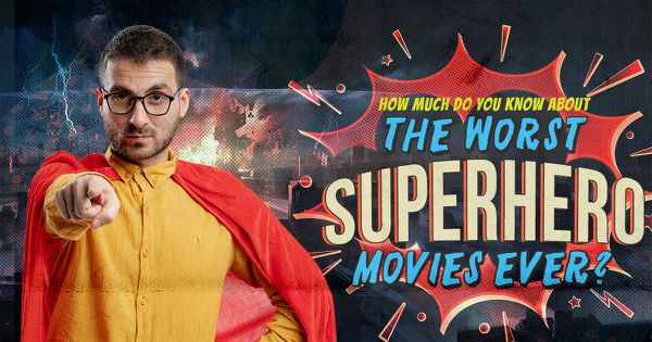 How Much Do You Know About The Worst Superhero Movies Ever?