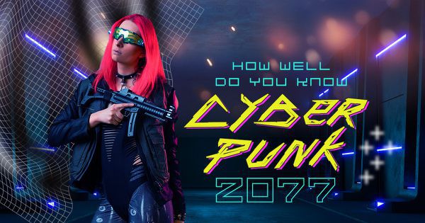 How Well Do You Know Cyberpunk 2077?