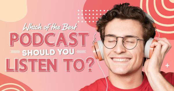 Which of the Best Podcasts Should You Listen To?